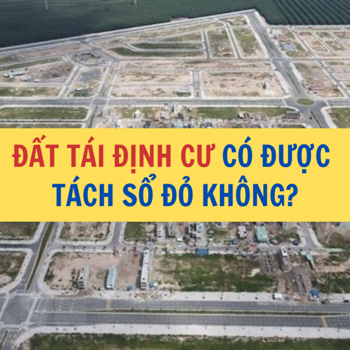 Đất tái định cư có được tách sổ đỏ không? - Công ty Luật Thuận Đức